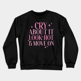 Cry About It, Look Hot, Move On Crewneck Sweatshirt